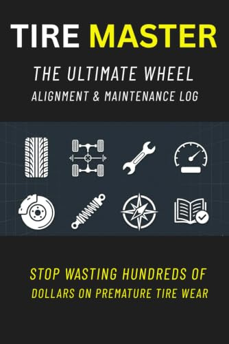 Tire Master : The Ultimate Wheel Alignment & Maintenance Log: The Ultimate Wheel Alignment & Maintenance Log