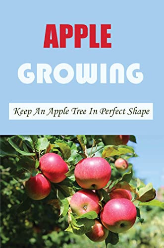 Apple Growing: Keep An Apple Tree In Perfect Shape