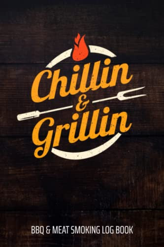 Chillin & Grillin BBQ & Meat Smoking Log Book: BBQ Journal and Smoker Log book, A BBQ Cooking Diary and Cook Book For Smoking Meats