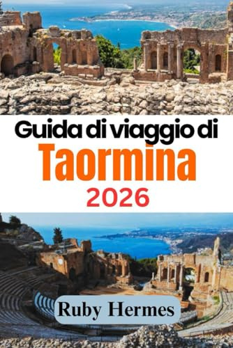 Guida di viaggio di Taormina 2026: Una fuga senza tempo: il vostro manuale di viaggio completo per il 2026 per scoprire la magia di Taormina, la gemma costiera della Sicilia