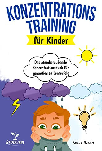 Konzentrationstraining für Kinder: Das atemberaubende Konzentrationsbuch für garantierten Lernerfolg - Wie Sie mit spaßigen Spielen & Übungen die Konzentration und Aufmerksamkeit Ihres Kindes fördern