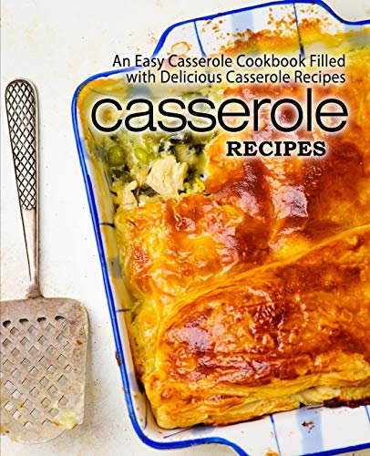 Casserole Recipes: An Easy Casserole Cookbook Filled with Delicious Casserole Recipes (2nd Edition)