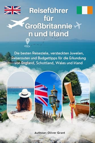 Reiseführer für Großbritannien und Irland: Die besten Reiseziele, versteckten Juwelen, Reiserouten und Budgettipps für die Erkundung von England, Schottland, Wales und Irland