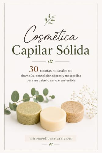 Cosmética Capilar Sólida: 30 recetas naturales de champús, acondicionadores y mascarillas para un cabello sano