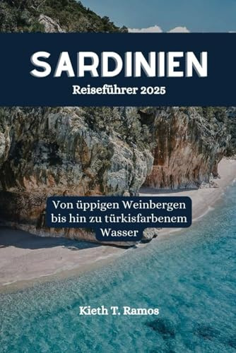 SARDINIEN Reiseführer 2025: Von üppigen Weinbergen bis hin zu türkisfarbenem Wasser