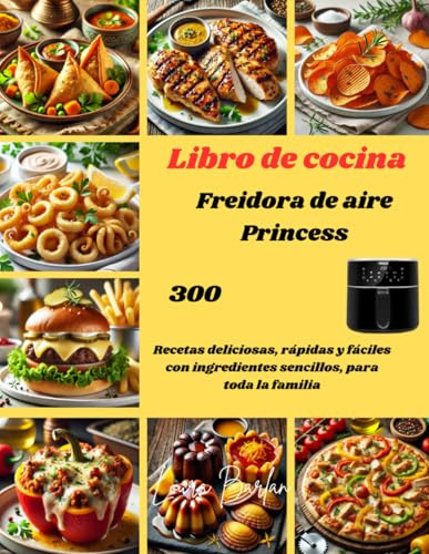 Libro de cocina Freidora de aire Princess: 300 Recetas deliciosas, rápidas y fáciles con ingredientes sencillos, para todala familia