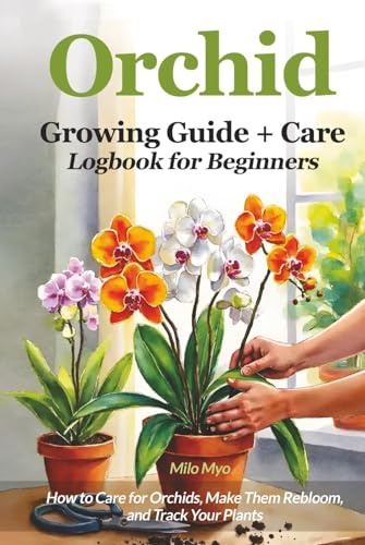 Orchid Growing Guide + Care Logbook for Beginners: How to Care for Orchids, Make Them Rebloom, and Track Your Plants