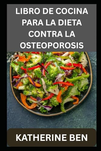 LIBRO DE COCINA PARA LA DIETA CONTRA LA OSTEOPOROSIS: Comidas fáciles y saludables para huesos más fuertes a cualquier edad