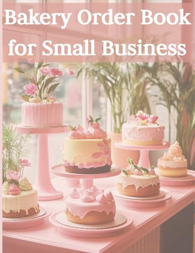 Bakery Order Book for Small Business: This is the Perfect Log Book for Custom Cake Orders | Ideal for home based and professional baking