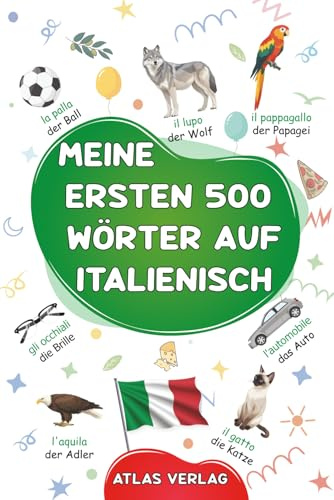 Meine ersten 500 Wörter auf Italienisch: Ein zweisprachiges Italienisch-Deutsches Bilderwörterbuch – Mein erstes zweisprachiges Bilderbuch zu ... Anfänger zu lernen - Die häufigsten Wörter
