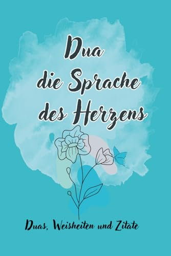 Dua die Sprache des Herzens der Muslime: Duas, Weisheiten und Zitate für Muslime