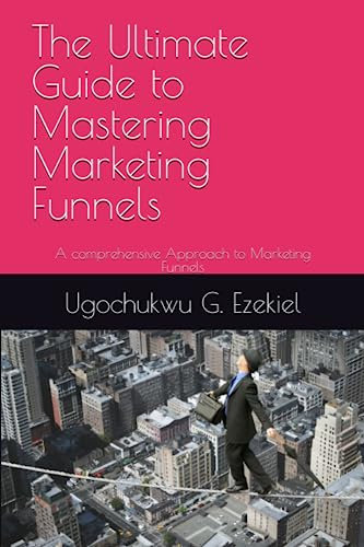 The Ultimate Guide to Mastering Marketing Funnels: A comprehensive Approach to Marketing Funnels