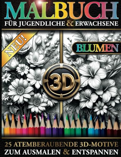 3D Blumen Malbuch für Erwachsene und Jugendliche – Atemberaubende florale Motive zum Ausmalen und Entspannen: 25 wunderschöne 3D-Motive mit ... Erwachsene und Jugendliche von Kreativ Kobel)