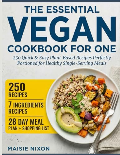 The Essential Vegan Cookbook for One: 250 Quick & Easy Plant-Based Recipes Perfectly Portioned for Healthy Single-Serving Meals