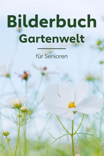 Bilderbuch für Senioren - Gartenwelt, Farbenfrohe Gartenfotos in Großdruck für Demenz und Alzheimer Patienten