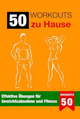 50 Workouts für Zuhause: Effektive Übungen für Gewichtsabnahme und Fitness (Gesund und Fit in jedem Alter: Die ultimative Buchreihe für ein aktives Leben)