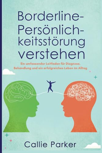 Borderline-Persönlichkeitsstörung verstehen: Ein umfassender Leitfaden für Diagnose, Behandlung und ein erfolgreiches Leben im Alltag (Ist es Narzissmus, Borderline oder Bipolar?)