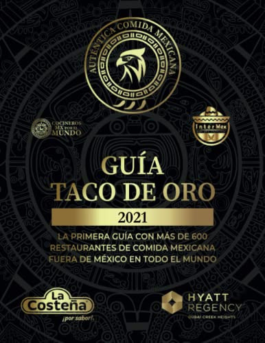 Guía Taco de Oro: La primera guía con mas de 600 restaurantes (Guía del Taco de Oro Cocineros Mx por el Mundo)