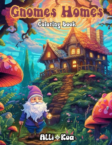 Gnomes Homes Coloring Book: Enchanted Gnome Homes Coloring Book, Secret Village featuring Magical Garden Scenes, Adorable Hidden Homes, Whimsical
