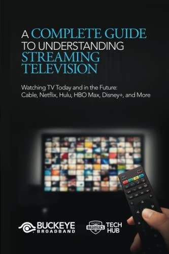 A Complete Guide to Understanding Streaming Television: Watching TV Today and in the Future: Cable, Netflix, Hulu, HBO Max, Disney+, and More
