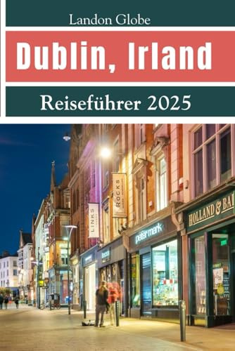 Dublin, Irland Reiseführer 2025: Entdecken Sie Dublin wie ein Einheimischer mit Top-Attraktionen, versteckten Schätzen, Essen und Pub-Kultur, detaillierten Reiserouten und Insider-Tipps