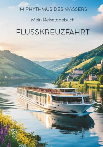 Mein Reisetagebuch Flusskreuzfahrt: Reiseplaner, Tagebuch und Erinnerungsalbum in einem – für 21 Tage unterwegs im Rhythmus des Wassers