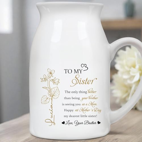 Custom to My Sister The Only Thing Better Than Being Your Brother is Watching You Be A Mom Ceramic Flower Vase Happy First Mothers Day Idea Gift for New Mom Vases Decor Gifts for Sister from Brother