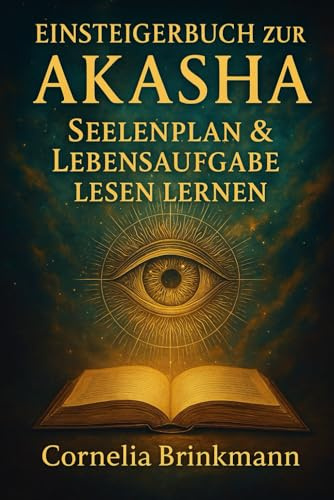Einsteigerbuch zur Akasha: Seelenplan & Lebensaufgabe lesen lernen: Blockaden, Muster und karmische Themen erkennen und transformieren