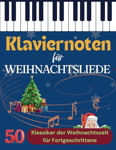Klaviernoten für Weihnachtsliede: 50 Klassiker der Weihnachtszeit für Fortgeschrittene