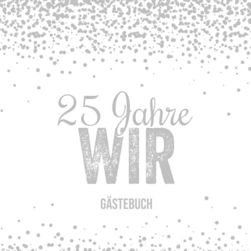 25 Jahre Wir: Gästebuch zum 25. Hochzeitstag | Silber Hochzeit Gästebuch Erinnerungsalbum | Geschenk und Deko zur Silberhochzeit um Glückwünsche und Fotos der Gäste einzutragen