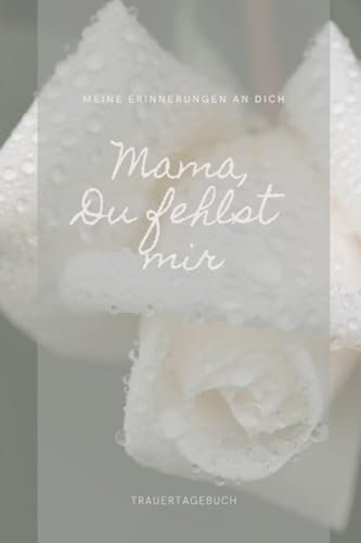tod - trauer: Mama du fehlst mir: Trauerbuch & Erinnerungsbuch blanko DIN-A5 für Erinnerungsbriefe zur Trauerbewältigung. Trauertagebuch und Abschiedsbuch-6x9 Buch als Geschebkidee