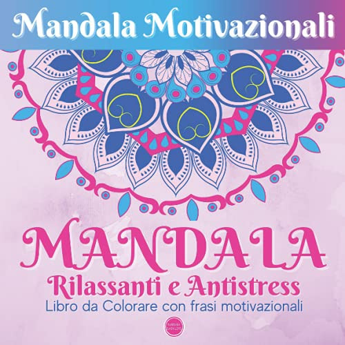 Mandala Motivazionali Rilassanti e Antistress: Libro da colorare per adulti: 45 grandi Mandala da colorare che ti aiutano a rilassarti, calmare la mente e ritrovare serenità e motivazione