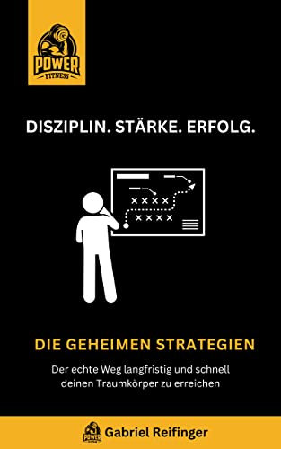 Disziplin. Stärke. Erfolg.: Die geheimen Strategien. Der echte Weg langfristig und schnell deinen Traumkörper zu erreichen