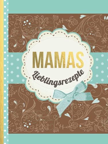 Mamas Lieblingsrezepte: Das personalisierte Rezeptbuch zum Selberschreiben für 120 Rezept Favoriten mit Inhaltsverzeichnis uvm. – edles, florales Design - ca. A4 Softcover (leeres Kochbuch)