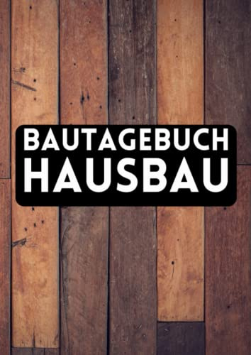 Bautagebuch Hausbau: Ein Hausbau Planer für Häuslebauer und Hausbesitzer die den Traum vom eigenen Haus verwirklichen wollen. Dokumentiere übersichtlich den Baufortschritt deines Eigenheim