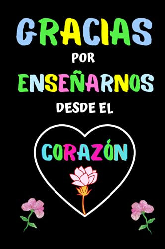 GRACIAS POR ENSEÑARNOS DESDE EL CORAZÓN: Regalo Fin De Curso , Cuaderno A5 Perfecto Para Tomar Notas, Escribir Pensamientos, Trabajo, Dia del Maestro