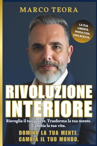 RIVOLUZIONE INTERIORE: Libera la mente, risveglia il tuo potere interiore e trasforma ogni area della tua vita. Un percorso potente di crescita personale, riprogrammazione mentale e successo duraturo.