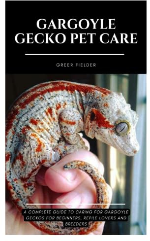 GARGOYLE GECKO PET CARE: A Complete Guide to Caring For Gargoyle Geckos for Beginners, Reptile Lovers and Breeders