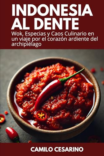Indonesia al Dente: Wok, Especias y Caos Culinario en un viaje por el corazón ardiente del archipiélago (Crudo y Sin Filtro)