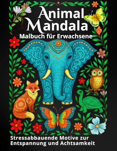 ANIMAL MANDALA - Malbuch für Erwachsene: Stressabbauende Motive zur Entspannung und Achtsamkeit