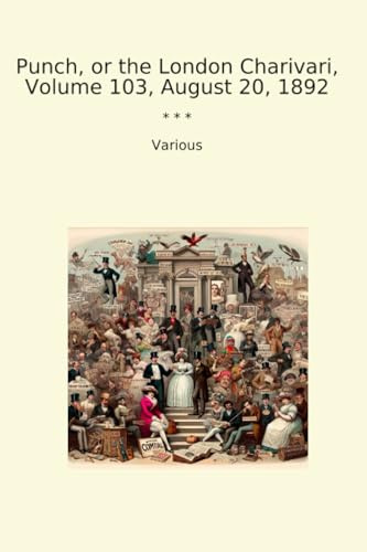 Punch, or the London Charivari, Volume 103, August 20, 1892 (Classic Books)