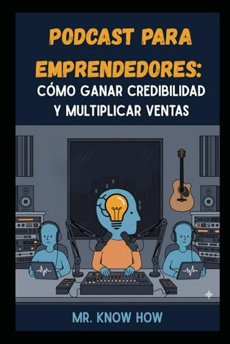 Podcast para Emprendedores: Cómo Ganar Credibilidad y Multiplicar Ventas