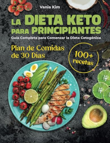LA DIETA KETO PARA PRINCIPIANTES: GUÍA COMPLETA PARA COMENZAR LA DIETA CETOGÉNICA CON RECETAS Y PLAN DE COMIDAS DE 30 DÍAS, AYUNO INTERMITENTE Y ALIMENTACIÓN EQUILIBRADA PARA REDUCIR CARBOHYDRATOS
