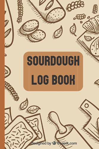 Sourdough Log Book: Sourdough Loaf Recipe Notebook for Artisan Bakers