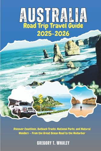 Australia Road Trip Travel Guide 2025-2026: Discover Coastlines, Outback Tracks, National Parks, and Natural Wonders — From the Great Ocean Road to the Nullarbor