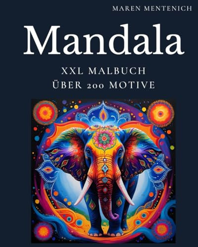 Mandalas XXL Malbuch , über 200 Motive, Elefanten, Pferde, Hühner, Schmetterlinge, Dinosaurier, Drachen: Blumenmandalas, verrückte Mandalas, Einhörner, Katzen, Hunde