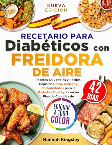 Recetario para Diabéticos con Freidora de Aire: Recetas Saludables y Fáciles, Bajas en Grasa, Azúcar y Carbohidratos para la Diabetes Tipo 1 y 2 con un Plan de Comidas de 42 Días