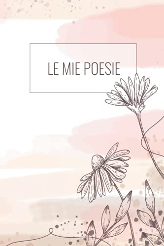 Le mie poesie: Raffinato libro per scrivere poesie, quaderno per poesie da scrivere di 100 pagine a righe, con spazio per data, titolo e firma.