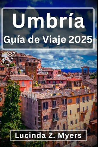 Umbría Guía de viaje 2025: Un viaje por el corazón verde de Italia: explore Florencia, Asís y las ciudades montañosas de la Toscana