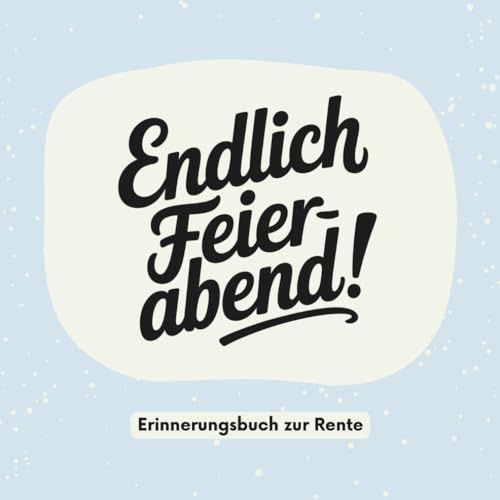 Endlich Feierabend! Das Ausfüllbuch zur Rente: Persönliches Abschiedsgeschenk für Kolleginnen und Kollegen. Erinnerungen, Wünsche & lustige Einträge zum Ruhestand